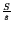 $ \frac{\ensuremath{S}\xspace }{s}$