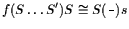 $\displaystyle \ensuremath
{f ( \ensuremath{S}\xspace \dots \ensuremath{S'}\xspa...
...\ensuremath{S}\xspace
\cong \ensuremath{S}\xspace ( \frac{\ }{\ } ) s}\xspace $