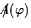\ensuremath {\ensuremath{/\negthinspace\negthickspace\negthickspace\ensuremath{A}\xspace }(\varphi)}